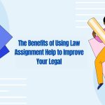 The Benefits Of Using Law Assignment Help To Improve Your Legal